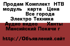 Продам Комплект “НТВ-модуль“  карта › Цена ­ 4 720 - Все города Электро-Техника » Аудио-видео   . Ханты-Мансийский,Покачи г.